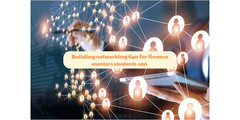 Building networking tips for finance masters students can: 